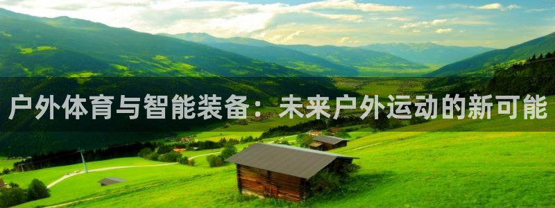 户外体育与智能装备：未来户外运动的新可能